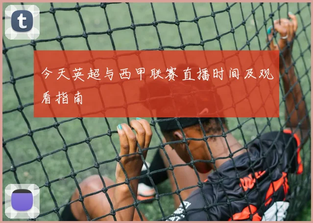 今天英超与西甲联赛直播时间及观看指南